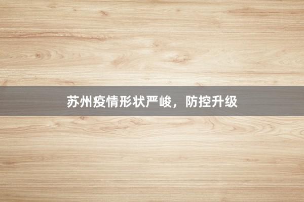 苏州疫情形状严峻，防控升级