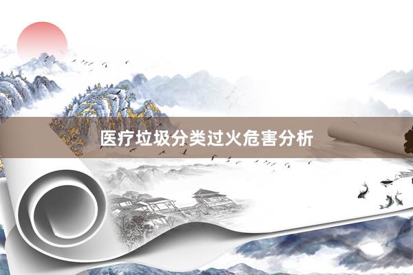 医疗垃圾分类过火危害分析