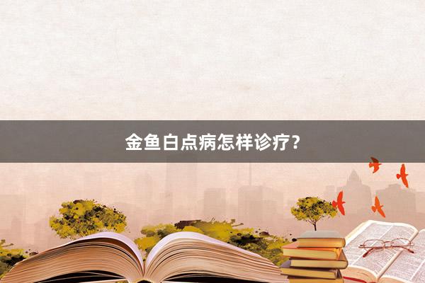 金鱼白点病怎样诊疗？