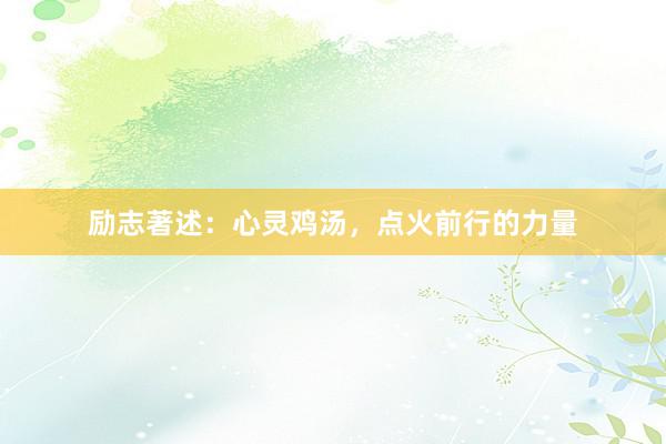 励志著述：心灵鸡汤，点火前行的力量